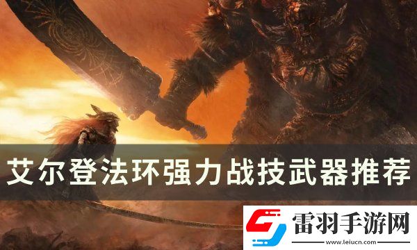 艾爾登法環(huán)強力戰(zhàn)技武器有哪些