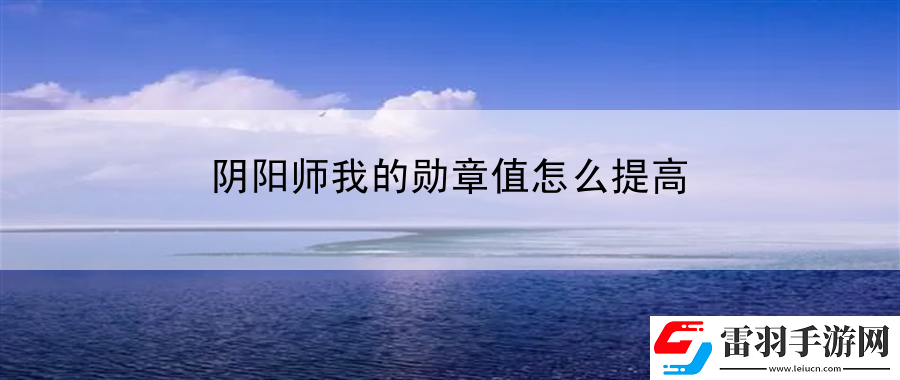 陰陽師我的勛章值怎么提高