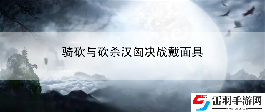 騎砍與砍殺漢匈決戰(zhàn)戴面具