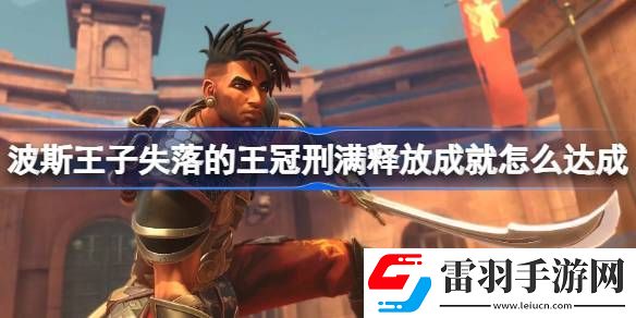 波斯王子失落的王冠刑滿釋放成就怎么達(dá)成