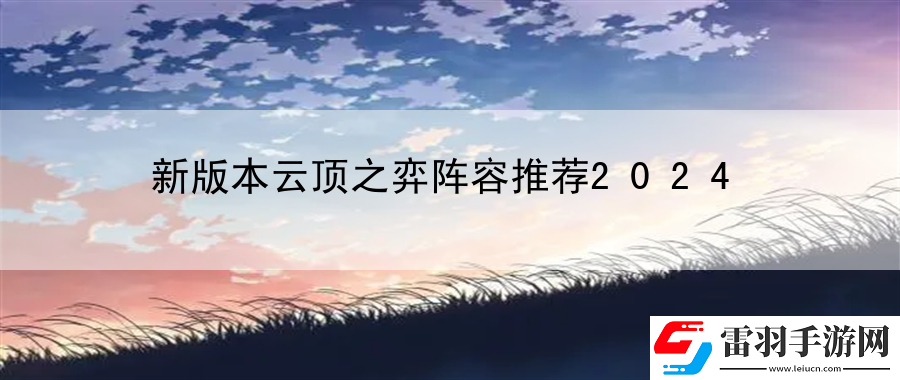 新版本云頂之弈陣容推薦2024