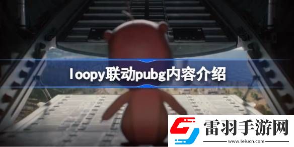 loopy聯(lián)動pubg內(nèi)容介紹
