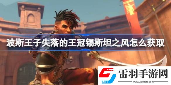 波斯王子失落的王冠錫斯坦之風(fēng)怎么獲取