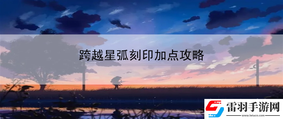 跨越星弧刻印加點(diǎn)攻略