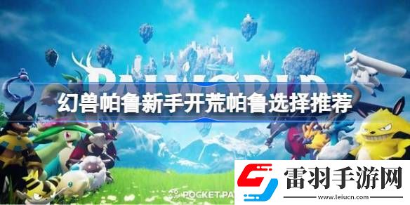 幻獸帕魯新手開荒帕魯選擇推薦