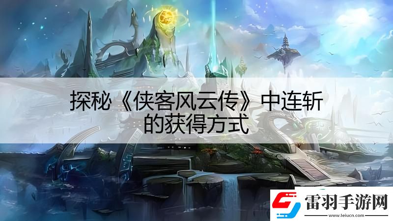 探秘俠客風(fēng)云傳中連斬的獲得方式