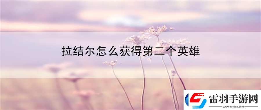 拉結(jié)爾怎么獲得第二個英雄