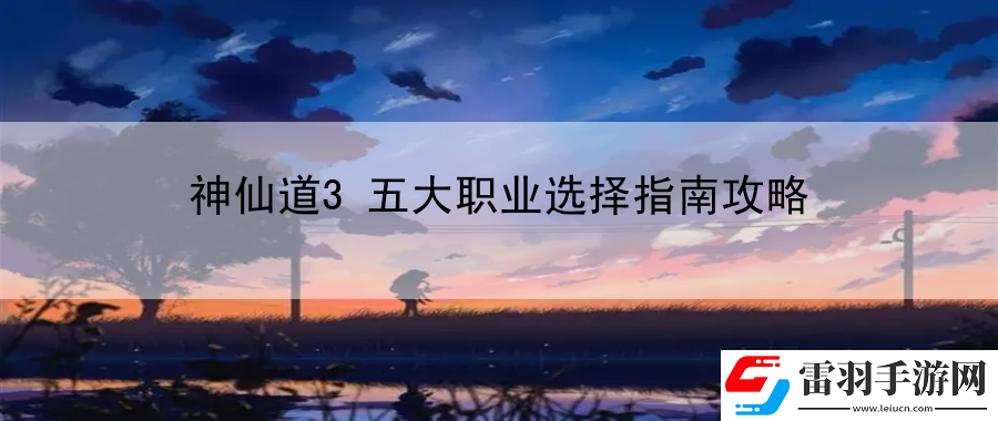 神仙道3五大職業(yè)選擇指南攻略