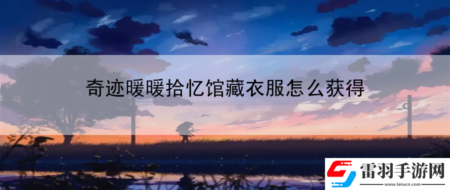 奇跡暖暖拾憶館藏衣服怎么獲得