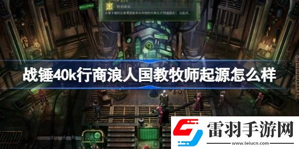 戰(zhàn)錘40k行商浪人國教牧師起源怎么樣