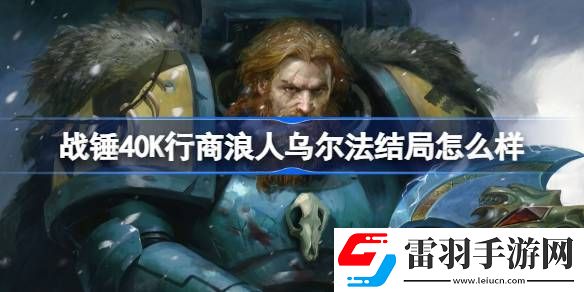 戰(zhàn)錘40K行商浪人烏爾法結(jié)局怎么樣