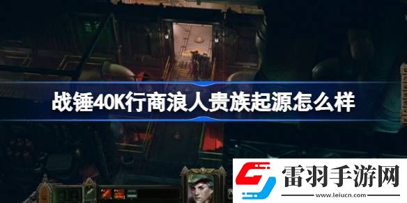 戰(zhàn)錘40K行商浪人貴族起源怎么樣