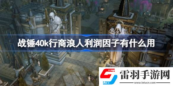戰(zhàn)錘40k行商浪人利潤(rùn)因子有什么用