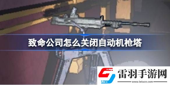 致命公司怎么關(guān)閉自動(dòng)機(jī)槍塔