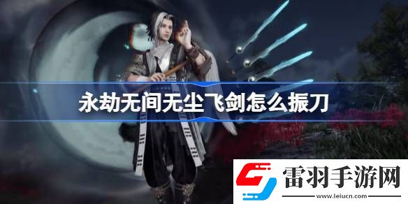 永劫無間無塵飛劍怎么振刀
