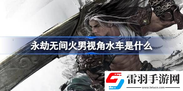 永劫無(wú)間火男視角水車(chē)是什么