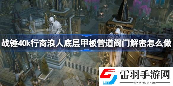 戰(zhàn)錘40k行商浪人底層甲板管道閥門解密怎么做