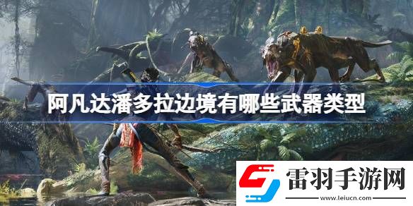 阿凡達潘多拉邊境有哪些武器類型