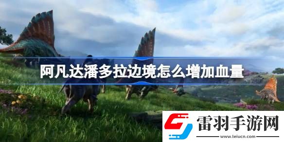 阿凡達(dá)潘多拉邊境怎么增加血量
