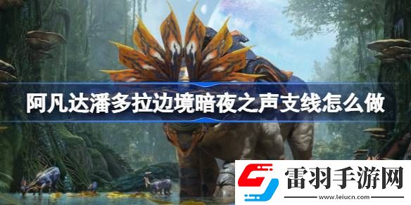阿凡達(dá)潘多拉邊境暗夜之聲支線怎么做