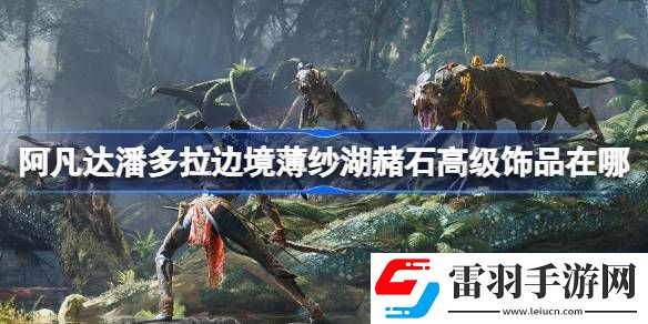 阿凡達(dá)潘多拉邊境薄紗湖赭石高級(jí)飾品在哪