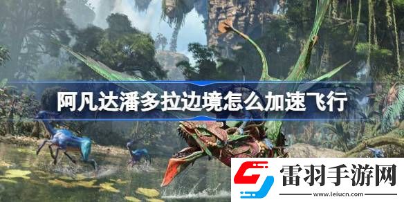 阿凡達潘多拉邊境怎么加速飛行