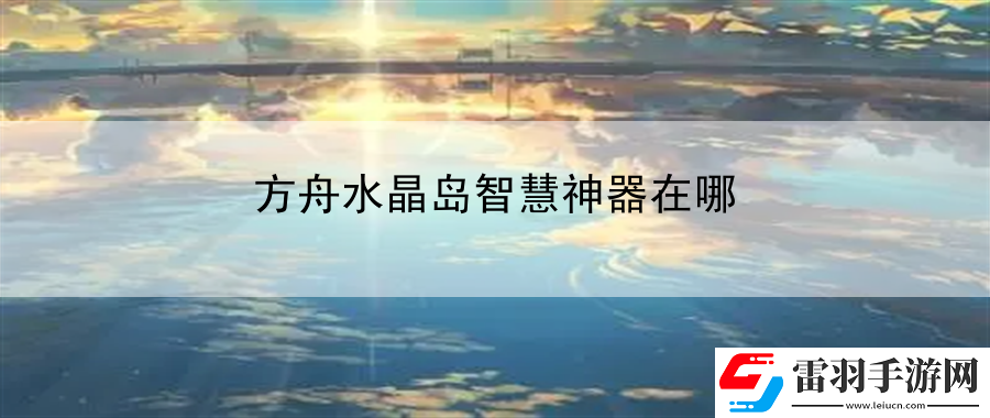 方舟水晶島智慧神器在哪