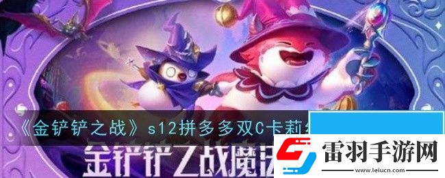 金鏟鏟之戰(zhàn)s12拼多多雙C卡莉絲塔陣容怎么樣