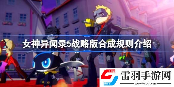女神異聞錄5戰(zhàn)略版合成規(guī)則是什么