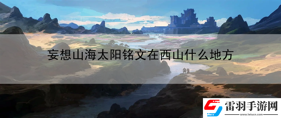 妄想山海太陽銘文在西山什么地方