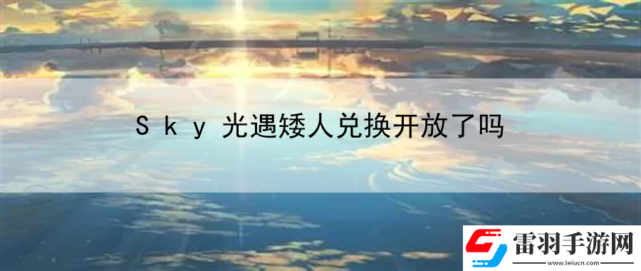 Sky光遇矮人兌換開放了嗎