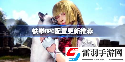 鐵拳8PC配置更新推薦
