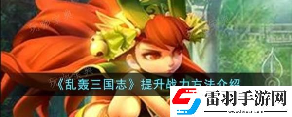 亂轟三國(guó)志提升戰(zhàn)力方法