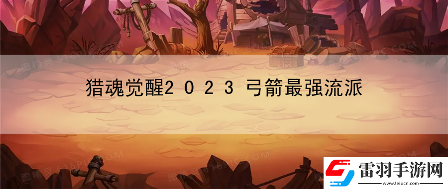 獵魂覺醒2023弓箭最強流派