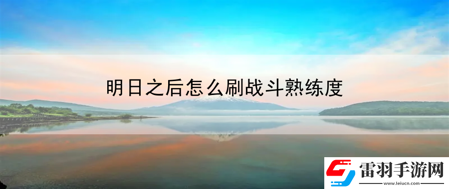 明日之后怎么刷戰(zhàn)斗熟練度