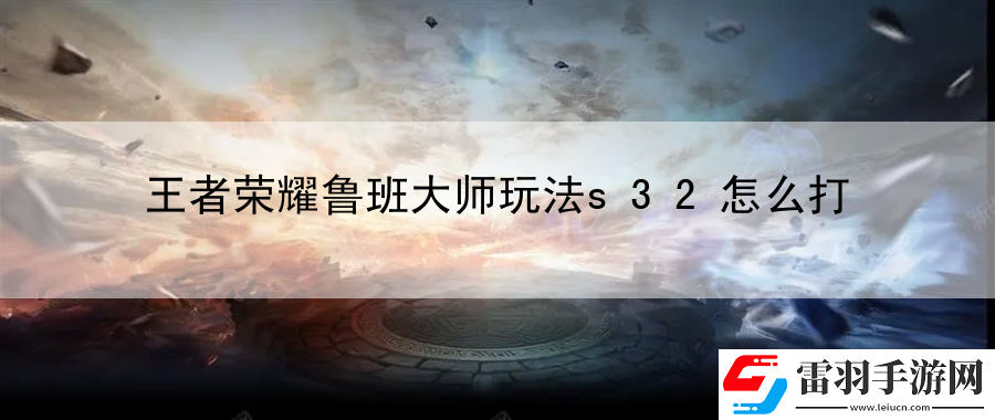 王者榮耀魯班大師玩法s32怎么打