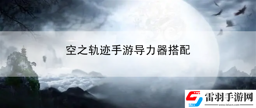空之軌跡手游導(dǎo)力器搭配