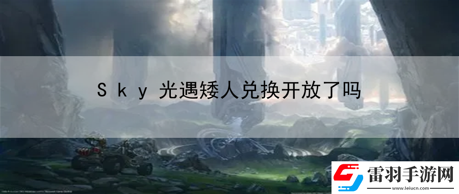 Sky光遇矮人兌換開放了嗎
