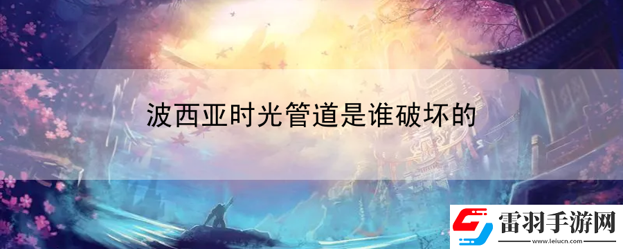 波西亞時光管道是誰破壞的
