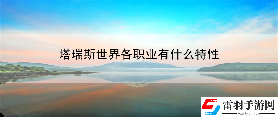 塔瑞斯世界各職業(yè)有什么特性