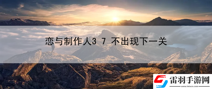 戀與制作人37不出現(xiàn)下一關(guān)