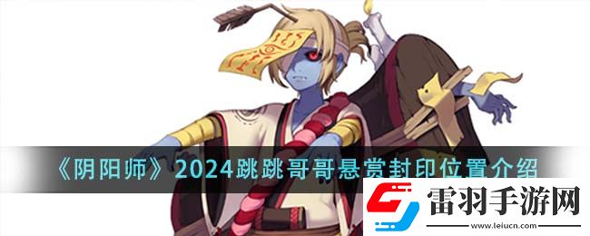 陰陽師2024跳跳哥哥懸賞封印位置介紹