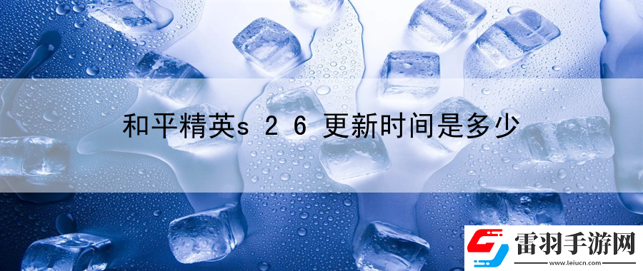 和平精英s26更新時間是多少