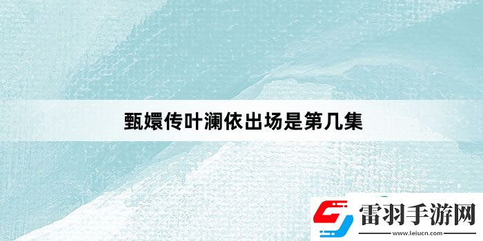 甄嬛傳葉瀾依出場是第幾集