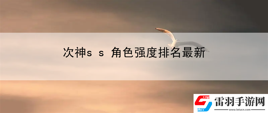 次神ss角色強度排名最新