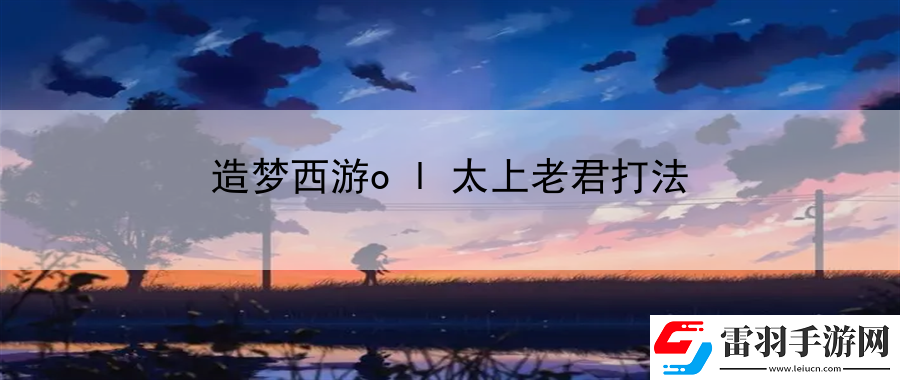 造夢(mèng)西游ol太上老君打法