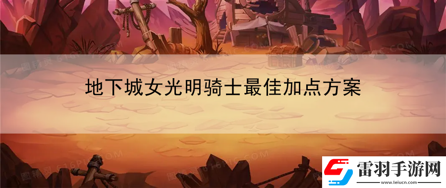 地下城女光明騎士最佳加點(diǎn)方案