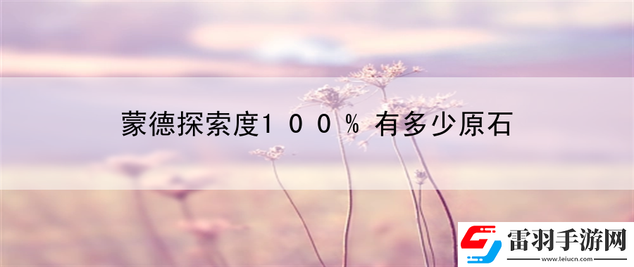 蒙德探索度100%有多少原石