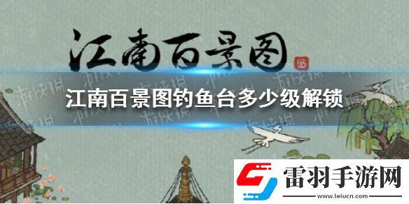 江南百景圖釣魚臺(tái)多少級(jí)解鎖江南百景圖釣魚臺(tái)解鎖等級(jí)