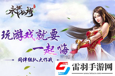 玩游戲就要一起嗨永恒仙域同伴組隊(duì)大作戰(zhàn)